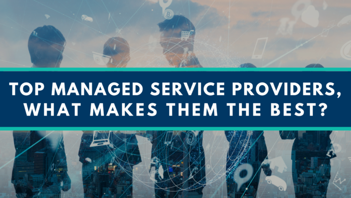 Top Managed Service Providers, What Makes Them The Best?